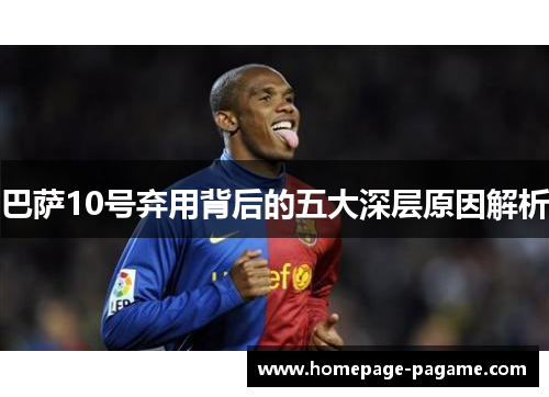 巴萨10号弃用背后的五大深层原因解析