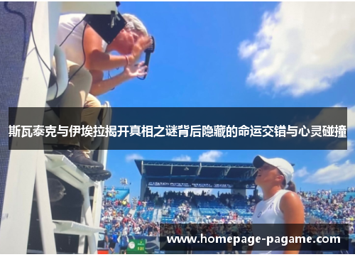 斯瓦泰克与伊埃拉揭开真相之谜背后隐藏的命运交错与心灵碰撞