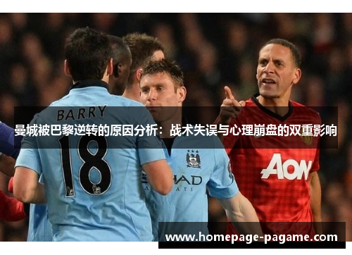 曼城被巴黎逆转的原因分析：战术失误与心理崩盘的双重影响