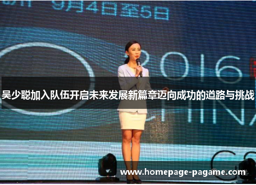 吴少聪加入队伍开启未来发展新篇章迈向成功的道路与挑战
