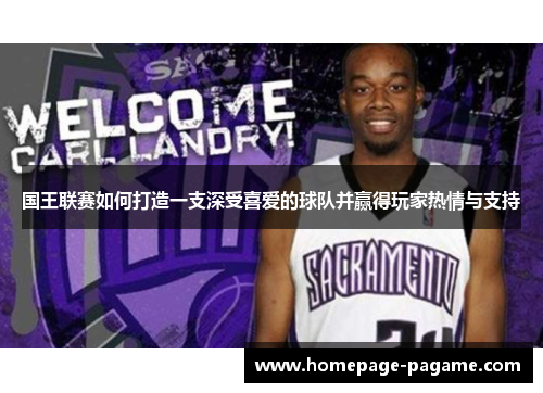 国王联赛如何打造一支深受喜爱的球队并赢得玩家热情与支持
