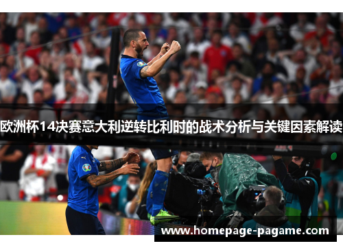 欧洲杯14决赛意大利逆转比利时的战术分析与关键因素解读 欧洲杯14决赛意大利逆转比利时的战术分析与关键因素解读