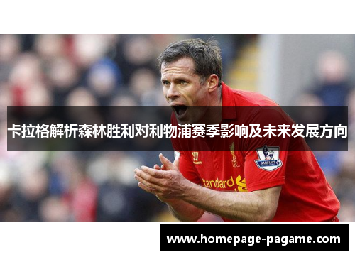 卡拉格解析森林胜利对利物浦赛季影响及未来发展方向