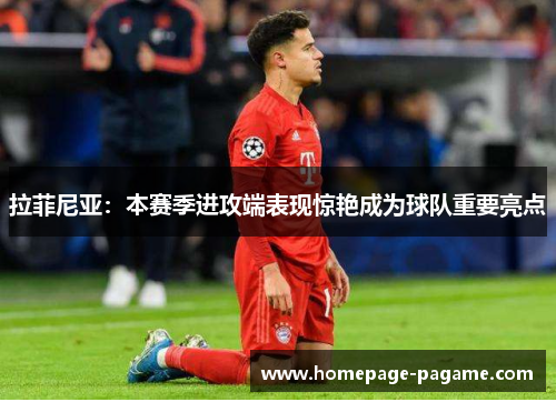 拉菲尼亚：本赛季进攻端表现惊艳成为球队重要亮点