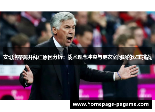 安切洛蒂离开拜仁原因分析：战术理念冲突与更衣室问题的双重挑战