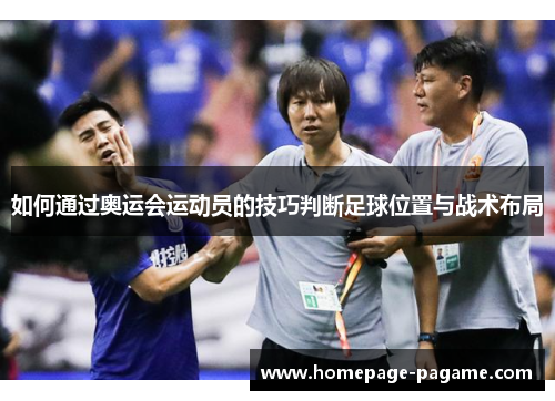 如何通过奥运会运动员的技巧判断足球位置与战术布局