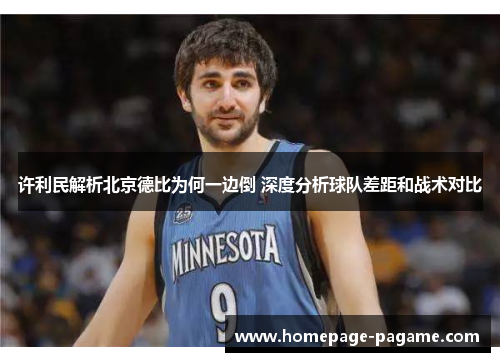 许利民解析北京德比为何一边倒 深度分析球队差距和战术对比