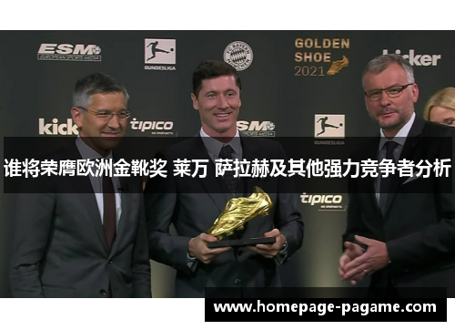 谁将荣膺欧洲金靴奖 莱万 萨拉赫及其他强力竞争者分析