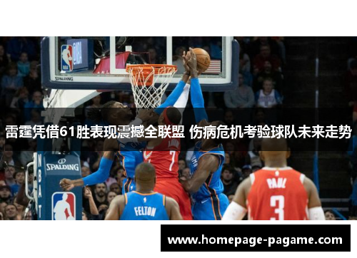 雷霆凭借61胜表现震撼全联盟 伤病危机考验球队未来走势