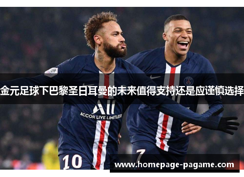 金元足球下巴黎圣日耳曼的未来值得支持还是应谨慎选择
