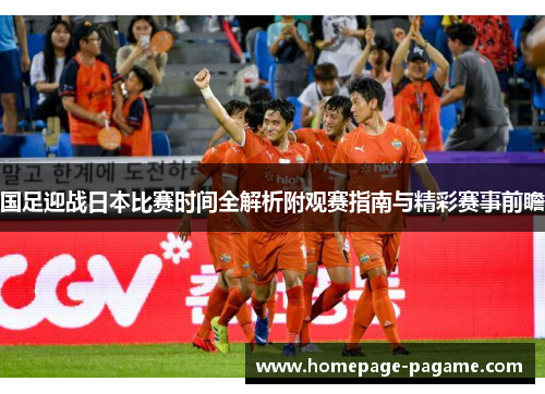 国足迎战日本比赛时间全解析附观赛指南与精彩赛事前瞻