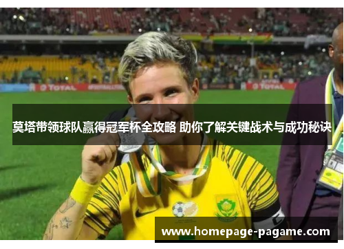 莫塔带领球队赢得冠军杯全攻略 助你了解关键战术与成功秘诀