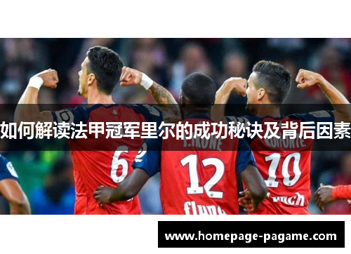如何解读法甲冠军里尔的成功秘诀及背后因素
