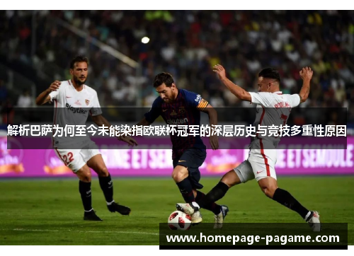 解析巴萨为何至今未能染指欧联杯冠军的深层历史与竞技多重性原因