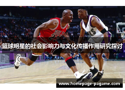 篮球明星的社会影响力与文化传播作用研究探讨 篮球明星的社会影响力与文化传播作用研究探讨