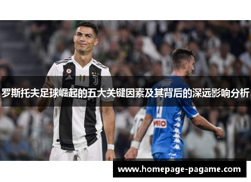 罗斯托夫足球崛起的五大关键因素及其背后的深远影响分析 罗斯托夫足球崛起的五大关键因素及其背后的深远影响分析