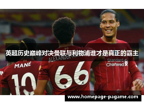 英超历史巅峰对决曼联与利物浦谁才是真正的霸主