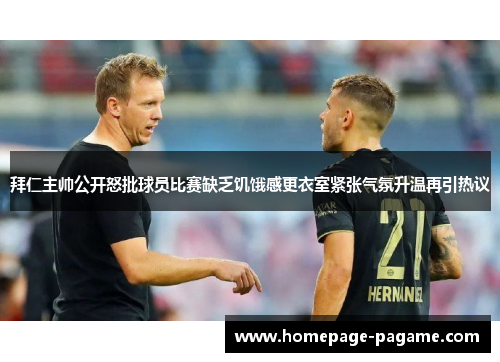 拜仁主帅公开怒批球员比赛缺乏饥饿感更衣室紧张气氛升温再引热议