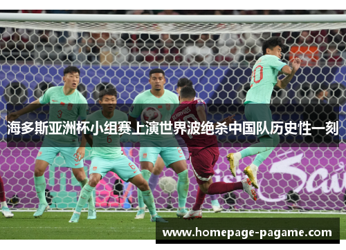 海多斯亚洲杯小组赛上演世界波绝杀中国队历史性一刻