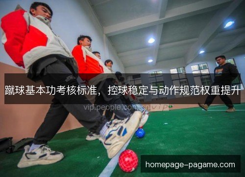 蹴球基本功考核标准，控球稳定与动作规范权重提升